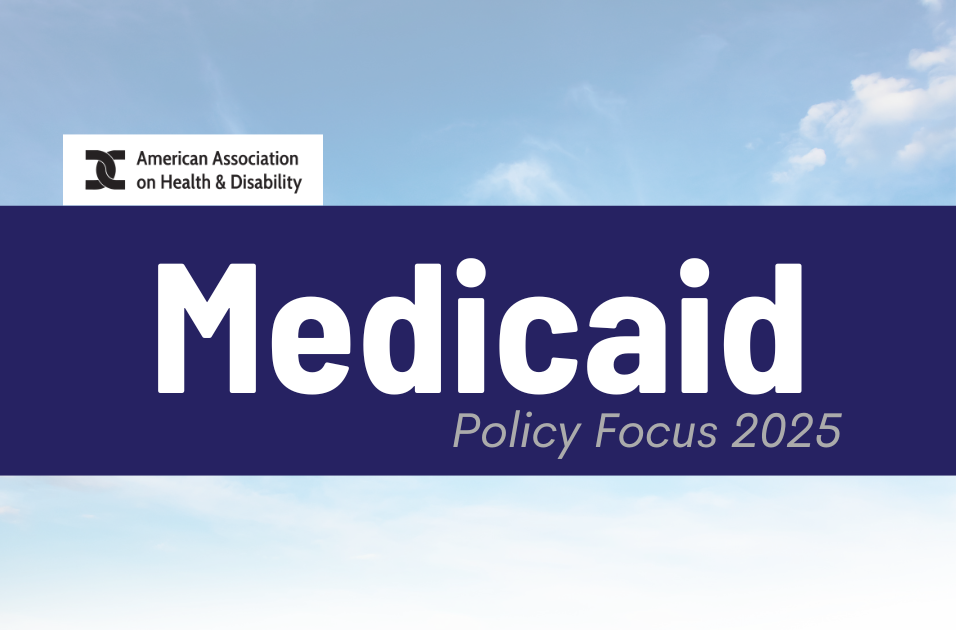 Medicaid - Policy Focus 2025. American Association on Health and Disability.