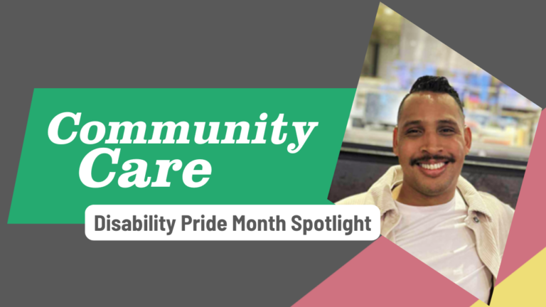 Disability Pride Month spotlight - Community Care. Photo of George Ramirez over disability pride flag background.
