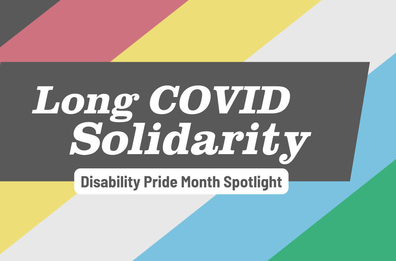 Disability Pride Month Spotlight: Long COVID Solidarity.