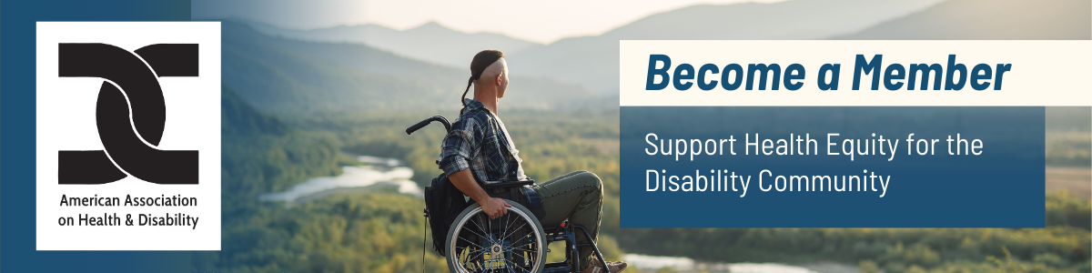 NDNRCListserv-Cover2 (2) American Association on Health and Disability. Become a member. Support health equity for the disability community. A man sits in his wheelchair looking out over a scenic mountain view.